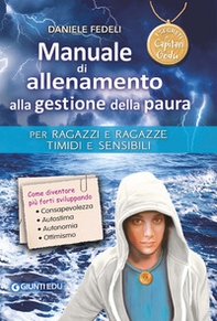 Manuale di allenamento alla gestione della paura. Per ragazzi e ragazze timidi e sensibili. I segreti di Capitan Gedu - Librerie.coop