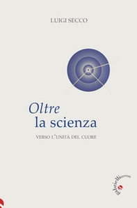 Oltre la scienza. Verso l'unità del cuore - Librerie.coop