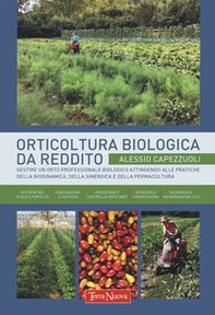 Orticoltura biologica da reddito. Gestire un orto professionale biologico attingendo alle pratiche della biodinamica, della sinergica e della permacultura - Librerie.coop
