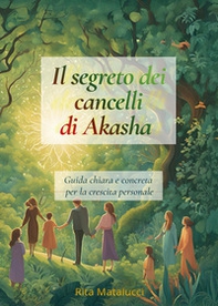 Il segreto dei cancelli di Akasha. Guida chiara e concreta per la crescita personale - Librerie.coop