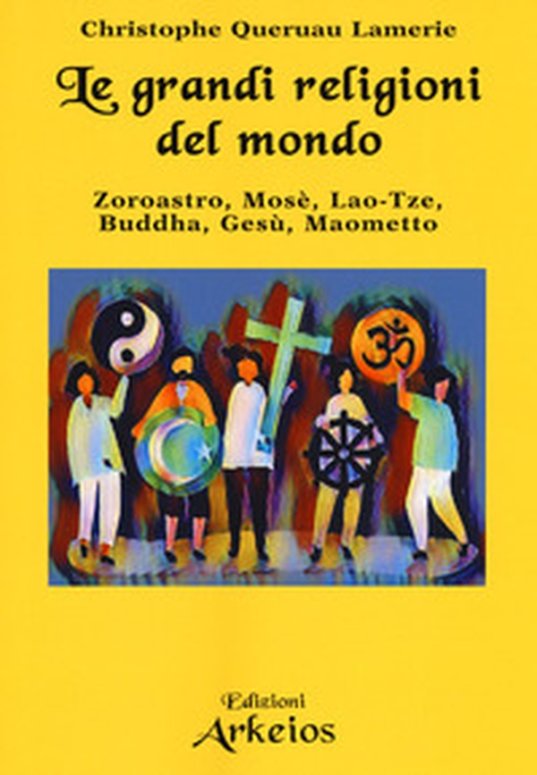Le grandi religioni del mondo. Zoroastro, Mosè, Lao-Tse, Buddha, Gesù, Maometto - Librerie.coop Le grandi religioni del mondo. Zoroastro, Mosè, Lao-Tse, Buddha, Gesù, Maometto - Librerie.coop