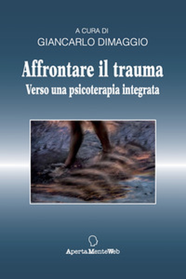 Affrontare il trauma. Verso una psicoterapia integrata - Librerie.coop Affrontare il trauma. Verso una psicoterapia integrata - Librerie.coop