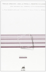 Triplice specchio: l'ago, la penna, il registro di classe. Uno sguardo sul femminile otto/novecentesco - Librerie.coop