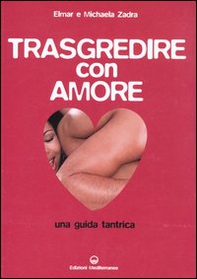 Trasgredire con amore. Guida tantrica - Librerie.coop