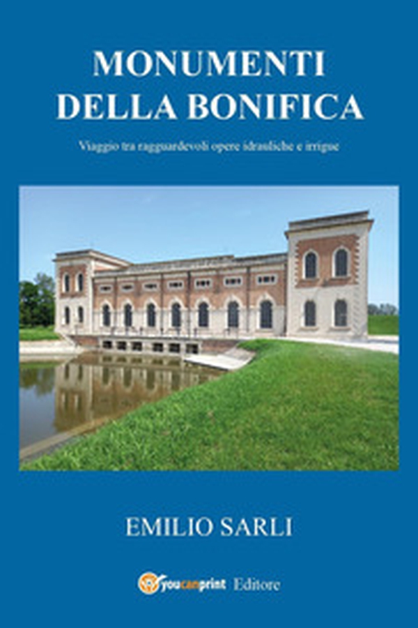 Monumenti della bonifica. Viaggio tra ragguardevoli opere idrauliche e irrigue - Librerie.coop Monumenti della bonifica. Viaggio tra ragguardevoli opere idrauliche e irrigue - Librerie.coop