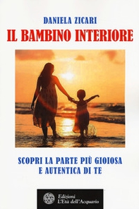 Il bambino interiore. Scopri la parte più gioiosa e autentica di te - Librerie.coop