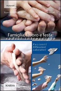 Famiglia, lavoro e festa: radici intrecciate. Racconti riflessioni laboratori - Librerie.coop