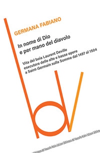 In nome di Dio e per mano del diavolo. Vita del boia Laurent Deville esecutore delle alte e basse opere a Saint-Germain sulla Somme dal 1497 al 1504 - Librerie.coop