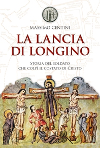 La lancia di Longino. Storia del soldato che colpì il costato di Cristo - Librerie.coop La lancia di Longino. Storia del soldato che colpì il costato di Cristo - Librerie.coop