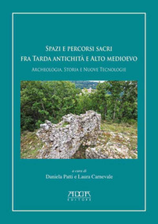 Spazi e percorsi sacri tra tarda antichità e alto Medioevo. Archeologia, storia e nuove tecnologie - Librerie.coop