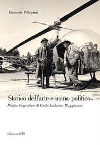 Storico dell'arte e uomo politico. Profilo biografico di Carlo Ludovico Ragghianti - Librerie.coop