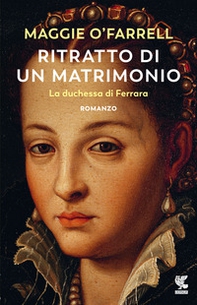 Ritratto di un matrimonio. La duchessa di Ferrara - Librerie.coop