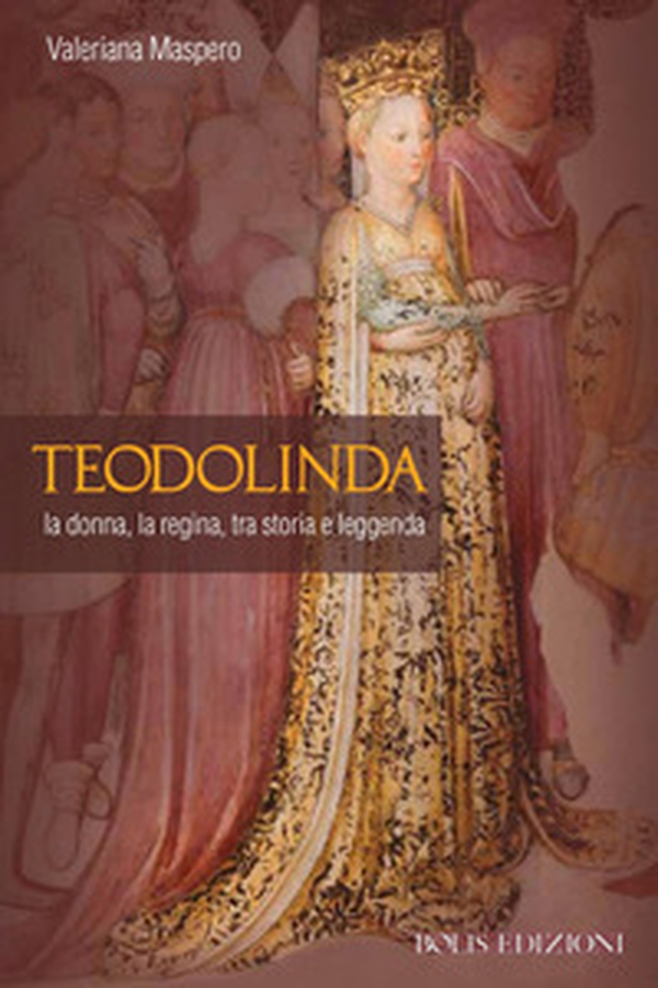 Teodolinda. La donna, la regina tra storia e leggenda - Librerie.coop