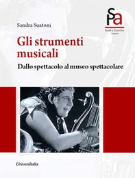 Gli strumenti musicali. Dallo spettacolo al museo spettacolare - Librerie.coop