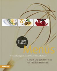 So kocht Südtirol. Menüs. Einfach und genial kochen für Feste und Freunde - Librerie.coop