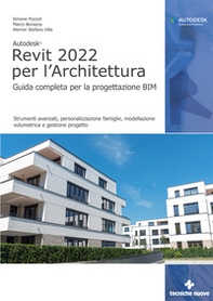 Autodesk Revit 2022 per l'architettura. Guida completa per la progettazione BIM. Strumenti avanzati, personalizzazione famiglie, modellazione volumetrica e gestione progetto - Librerie.coop