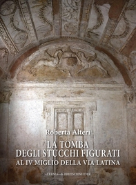 La Tomba degli Stucchi Figurati al IV miglio della via Latina - Librerie.coop