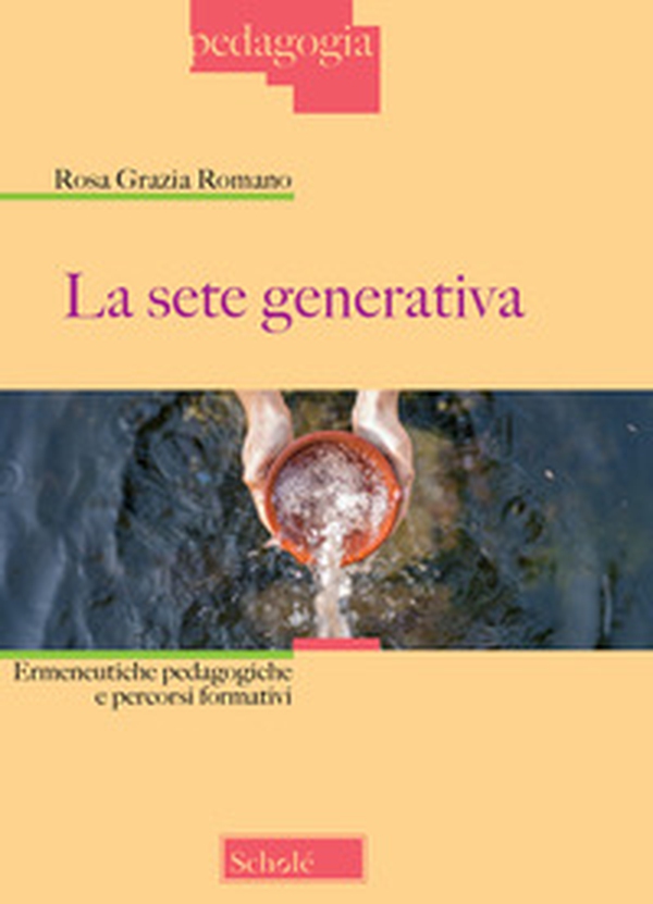 La sete generativa. Ermeneutiche pedagogiche e percorsi formativi - Librerie.coop La sete generativa. Ermeneutiche pedagogiche e percorsi formativi - Librerie.coop