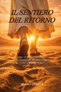 Il sentiero del ritorno. Come dirigere correttamente l'essenza umana nel sacro viaggio verso la propria «casa» - Librerie.coop