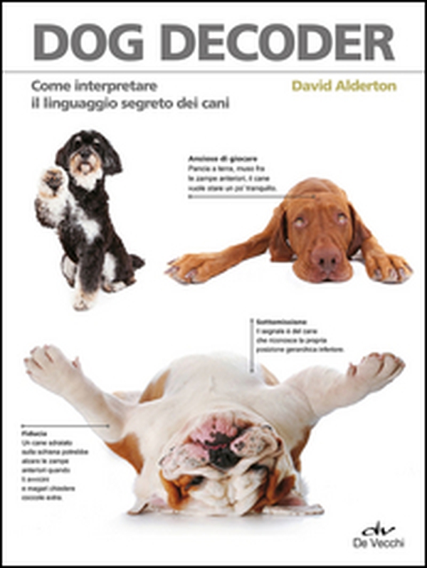 Dog decoder. Come interpretare il linguaggio segreto dei cani - Librerie.coop Dog decoder. Come interpretare il linguaggio segreto dei cani - Librerie.coop