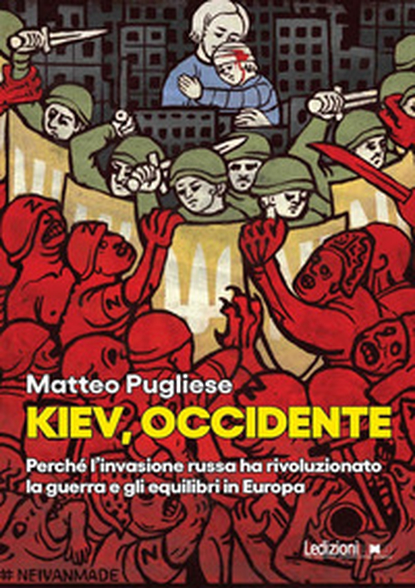 Kiev, occidente. Perché l'invasione russa ha rivoluzionato la guerra e gli equilibri in Europa - Librerie.coop Kiev, occidente. Perché l'invasione russa ha rivoluzionato la guerra e gli equilibri in Europa - Librerie.coop
