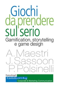Giochi da prendere sul serio. Gamification, storytelling e game design per progetti innovativi - Librerie.coop