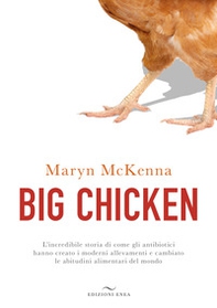 Big chicken. L'incredibile storia di come gli antibiotici hanno creato i moderni allevamenti e cambiato le abitudini alimentari del mondo - Librerie.coop