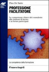 Professione facilitatore. Le competenze chiave del consulente alle riunioni di lavoro e ai forum partecipati - Librerie.coop