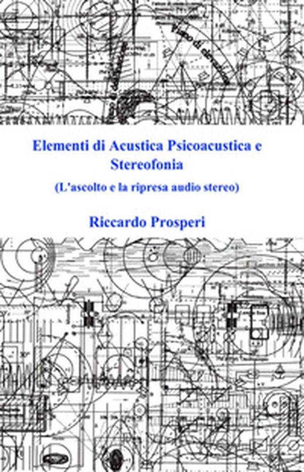 Elementi di acustica psicoacustica e stereofonia. L'ascolto e la ripresa audio stereo - Librerie.coop Elementi di acustica psicoacustica e stereofonia. L'ascolto e la ripresa audio stereo - Librerie.coop