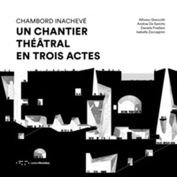 Chambord Inachevé. Un chantier théâtral en trois actes - Librerie.coop Chambord Inachevé. Un chantier théâtral en trois actes - Librerie.coop