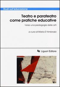 Teatro e parateatro come pratiche educative. Verso una pedagogia delle arti. Atti della conferenza internazionale - Librerie.coop
