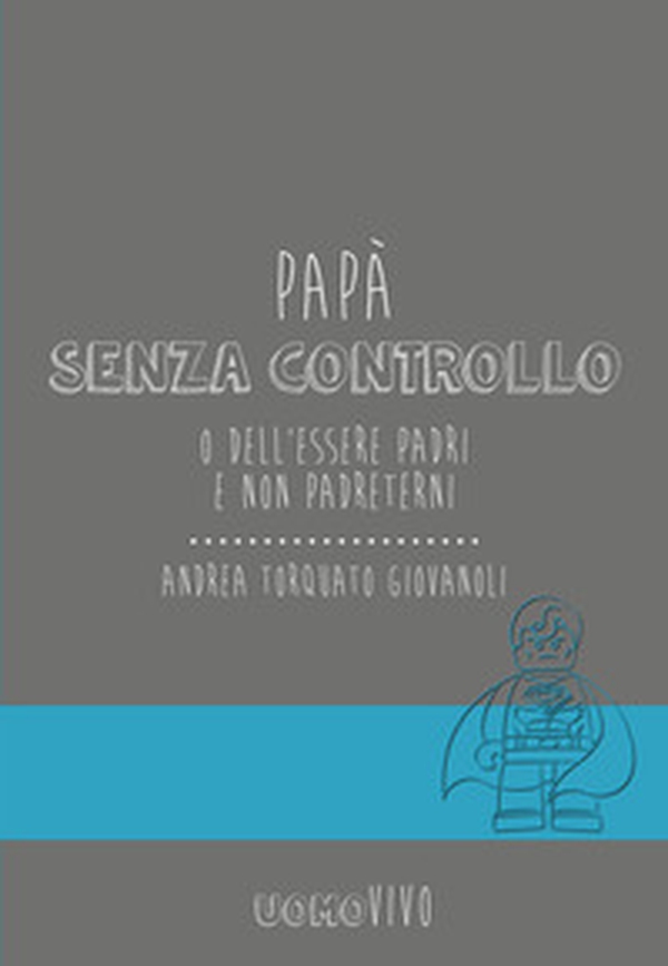 Papà senza controllo. O dell'essere padri e non Padreterni - Librerie.coop Papà senza controllo. O dell'essere padri e non Padreterni - Librerie.coop