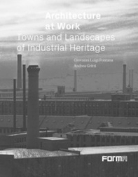 Architecture at work. Towns and landscapes from industrial heritage - Librerie.coop Architecture at work. Towns and landscapes from industrial heritage - Librerie.coop