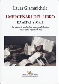 I mercenari del libro ed altre storie. La memoria moltiplica il tempo della vita e nella notte veglia con noi - Librerie.coop I mercenari del libro ed altre storie. La memoria moltiplica il tempo della vita e nella notte veglia con noi - Librerie.coop