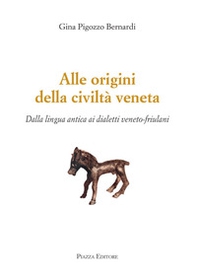Alle origini della civiltà veneta. Dalla lingua antica ai dialetti veneto-friulani - Librerie.coop