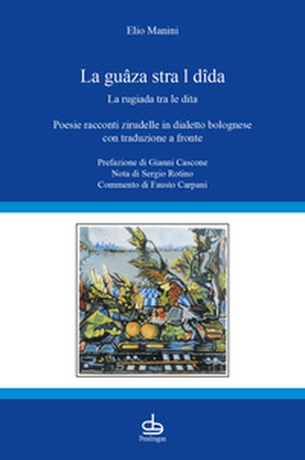 La guâza stra l dîda-La rugiada tra le dita. Poesie racconti zirudelle in dialetto bolognese con traduzione a fronte - Librerie.coop La guâza stra l dîda-La rugiada tra le dita. Poesie racconti zirudelle in dialetto bolognese con traduzione a fronte - Librerie.coop