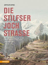 Die Stilfserjochstraße. Königin der Alpenstraßen. Wie das Technikwunder in den 1820er Jahren in Rekordzeit gebaut wurde - Librerie.coop Die Stilfserjochstraße. Königin der Alpenstraßen. Wie das Technikwunder in den 1820er Jahren in Rekordzeit gebaut wurde - Librerie.coop