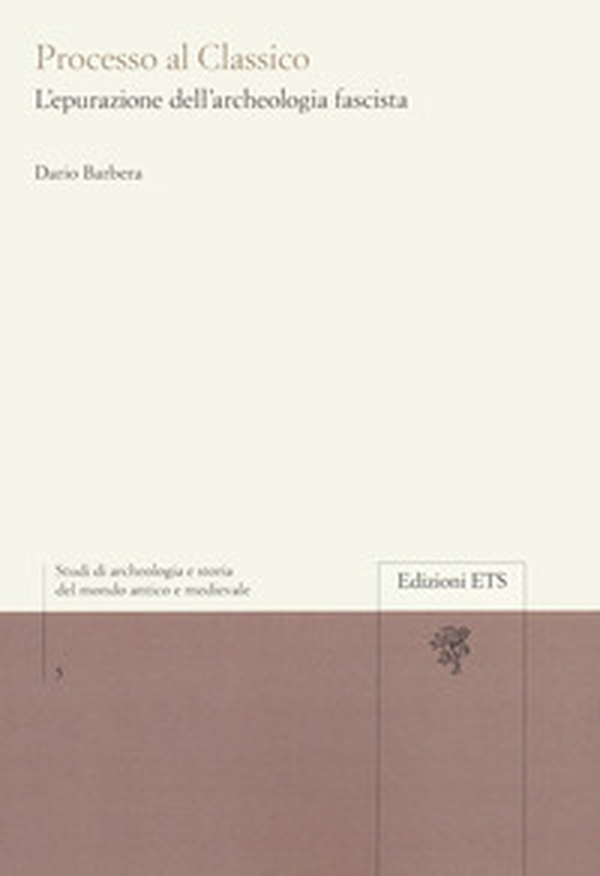 Processo al classico. L'epurazione dell'archeologia fascista - Librerie.coop Processo al classico. L'epurazione dell'archeologia fascista - Librerie.coop