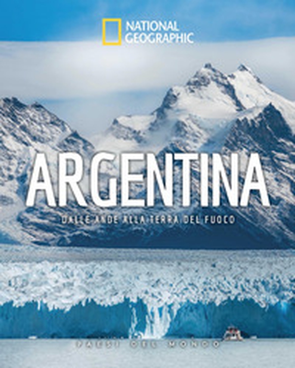 Argentina. Dalle Ande alla Terra del Fuoco. Paesi del mondo - Librerie.coop