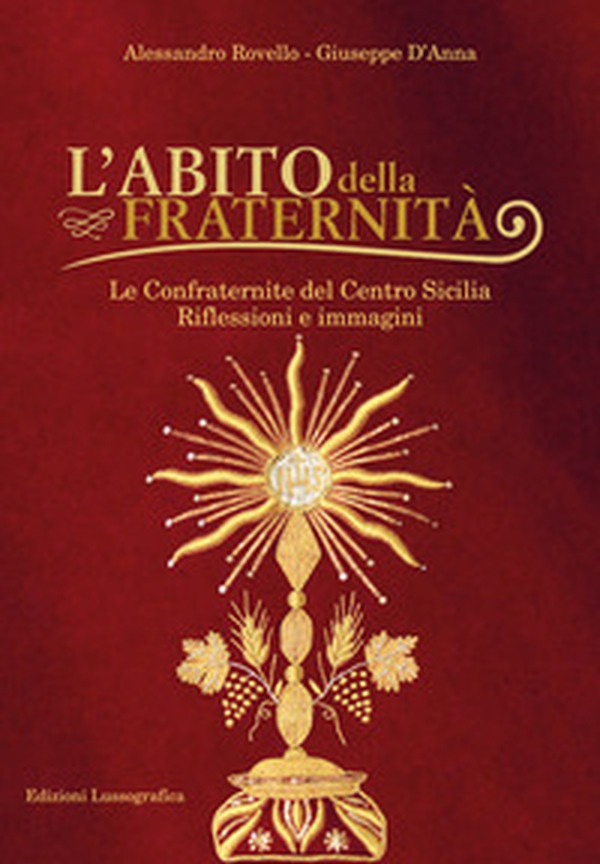 L'abito della fraternità. Le confraternite del Centro Sicilia. Riflessioni e immagini - Librerie.coop L'abito della fraternità. Le confraternite del Centro Sicilia. Riflessioni e immagini - Librerie.coop