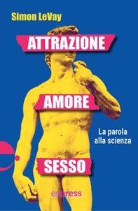Attrazione, amore, sesso. La parola alla scienza - Librerie.coop