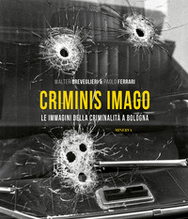 Criminis Imago. Le immagini della criminalità a Bologna - Librerie.coop Criminis Imago. Le immagini della criminalità a Bologna - Librerie.coop