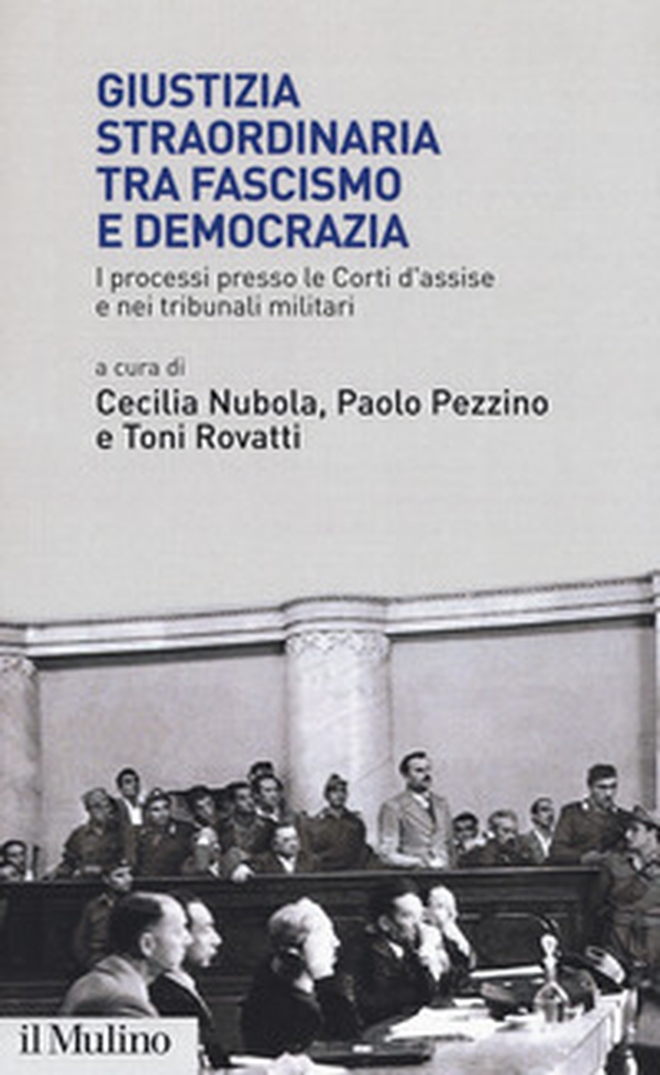 Giustizia straordinaria tra fascismo e democrazia. I processi presso le Corti d'assise e nei tribunali militari - Librerie.coop Giustizia straordinaria tra fascismo e democrazia. I processi presso le Corti d'assise e nei tribunali militari - Librerie.coop