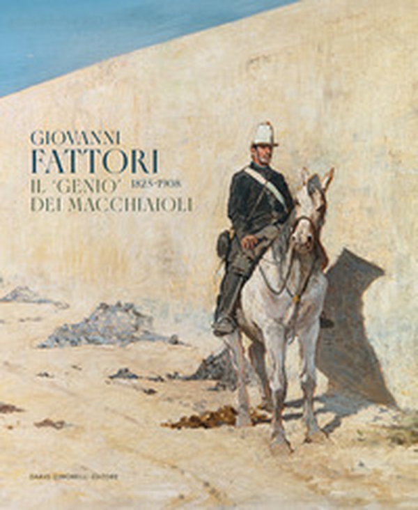 Giovanni Fattori 1825-1908. Il «genio» dei macchiaioli - Librerie.coop Giovanni Fattori 1825-1908. Il «genio» dei macchiaioli - Librerie.coop