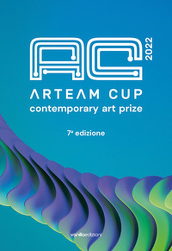 Arteam Cup 2022. Contemporary art prize. 7ª edizione - Librerie.coop Arteam Cup 2022. Contemporary art prize. 7ª edizione - Librerie.coop