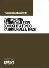 L'autonomia patrimoniale dei coniugi tra fondo patrimoniale e trust - Librerie.coop L'autonomia patrimoniale dei coniugi tra fondo patrimoniale e trust - Librerie.coop