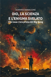 Dio, la scienza e l'enigma svelato: che cosa c'era prima del Big Bang - Librerie.coop