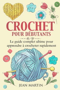 Crochet pour débutants. Le guide complet ultime pour apprendre à crocheter rapidement - Librerie.coop