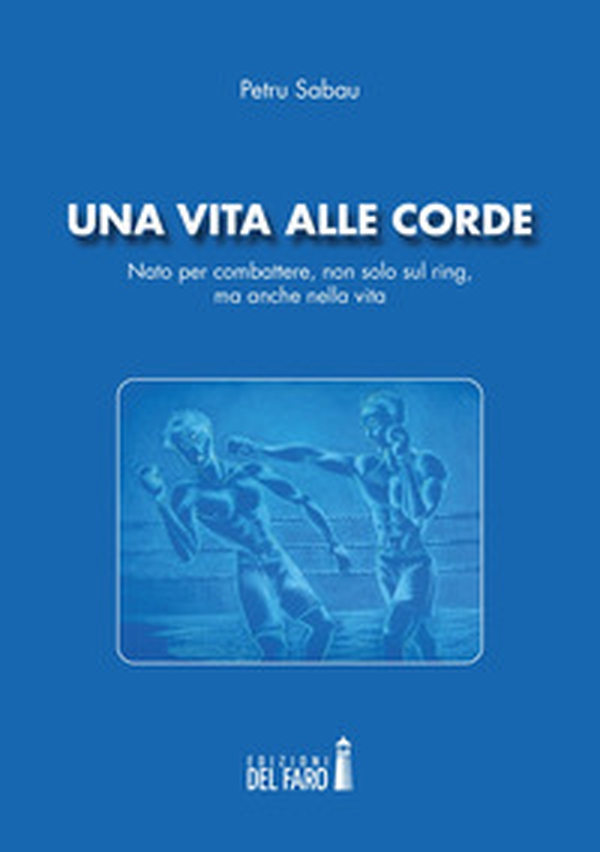 Una vita alle corde. Nato per combattere, non solo sul ring, ma anche nella vita - Librerie.coop Una vita alle corde. Nato per combattere, non solo sul ring, ma anche nella vita - Librerie.coop