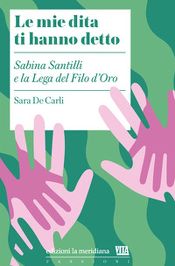 Le mie dita ti hanno detto. Sabina Santilli e la Lega del Filo d'Oro - Librerie.coop Le mie dita ti hanno detto. Sabina Santilli e la Lega del Filo d'Oro - Librerie.coop